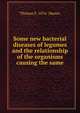 Some new bacterial diseases of legumes and the relationship of the organisms causing the same, Thomas F. 1876- Manns 