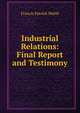 Industrial Relations: Final Report and Testimony, Francis Patrick Walsh 