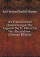 Die Franzosischen Bearbeitungen Der Legende Der H. Katharina Von Alexandrien . (German Edition), Karl Konrad Rudolf Manger 