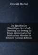 Die Sprache Der Ehemaligen Herrschaft Theusing: Als Beitrag Zu Einem Worterbuche Der Frankischen Mundart in Bohmen (German Edition), Oswald Mannl 