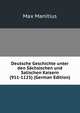 Deutsche Geschichte unter den Sachsischen und Salischen Kaisern (911-1125) (German Edition), Max Manitius 