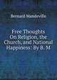 Free Thoughts On Religion, the Church, and National Happiness: By B. M., Bernard Mandeville 