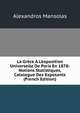 La Gr?ce ? L'exposition Universelle De Paris En 1878: Notions Statistiques, Catalogue Des Exposants (French Edition), Alexandros Mansolas 