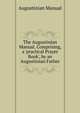 The Augustinian Manual, Comprising, a 'practical Prayer Book', by an Augustinian Father, Augustinian Manual 