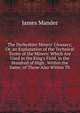 The Derbyshire Miners' Glossary; Or, an Explanation of the Technical Terms of the Miners: Which Are Used in the King's Field, in the Hundred of High . Within the Same; of Those Also Within Th, James Mander 
