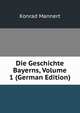 Die Geschichte Bayerns, Volume 1 (German Edition), Konrad Mannert 