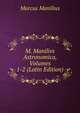 M. Manilivs Astronomica, Volumes 1-2 (Latin Edition), Marcus Manilius 