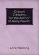 Diana's Crescent, by the Author of 'mary Powell'., Manning Anne 