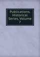 Publications. Historical Series, Volume 7, 