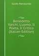 Benedetto Varchi, L'uomo, Il Poeta, Il Critico (Italian Edition), Guido Manacorda 