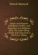 Origin and Progress of Religious Orders, and Happiness of a Religious State The Latter Being Chiefly Selections from a Work by J. Platus, Patrick Mannock 