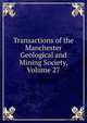 Transactions of the Manchester Geological and Mining Society, Volume 27, 