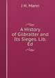 A History of Gilbralter and Its Sieges. Lib. Ed, J H. Mann 