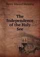 The Independence of the Holy See, Henry Edward Manning 