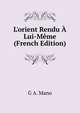 L'orient Rendu ? Lui-M?me (French Edition), G A. Mano 