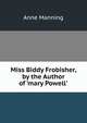 Miss Biddy Frobisher, by the Author of 'mary Powell'., Manning Anne 