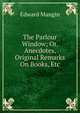 The Parlour Window; Or, Anecdotes, Original Remarks On Books, Etc, Edward Mangin 