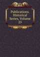 Publications. Historical Series, Volume 25, 