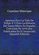 Apuntes Para La Vida De Felipe II Y Para La Historia Del Santo Oficio En Espana: Coleccion De Articulos Publicados En El Imparcial) (Spanish Edition), Cayetano Manrique 
