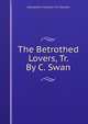 The Betrothed Lovers, Tr. By C. Swan., Alessandro Francesco T. A. Manzoni 