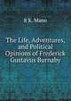 The Life, Adventures, and Political Opinions of Frederick Gustavus Burnaby, R K. Mann 