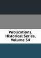 Publications. Historical Series, Volume 34, 