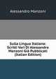Sulla Lingua Italiana: Scritti Vari Di Alessandro Manzoni Gia Pubblicati (Italian Edition), Alessandro Manzoni 