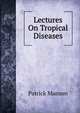 Lectures On Tropical Diseases, Patrick Manson 