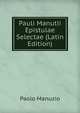 Pauli Manutii Epistulae Selectae (Latin Edition), Paolo Manuzio 