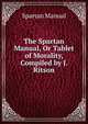 The Spartan Manual, Or Tablet of Morality, Compiled by J. Ritson, Spartan Manual 