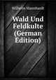 Wald Und Feldkulte (German Edition), Wilhelm Mannhardt 