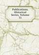 Publications. Historical Series, Volume 31, 