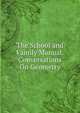 The School and Family Manual. Conversations On Geometry, 