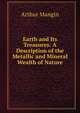 Earth and Its Treasures: A Description of the Metallic and Mineral Wealth of Nature, Arthur Mangin 