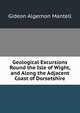 Geological Excursions Round the Isle of Wight, and Along the Adjacent Coast of Dorsetshire, Gideon Algernon Mantell 
