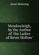Meadowleigh, by the Author of 'the Ladies of Bever Hollow'., Manning Anne 