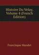 Histoire Du Velay, Volume 4 (French Edition), Francisque Mandet 