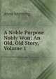 A Noble Purpose Nobly Won: An Old, Old Story, Volume 1, Manning Anne 