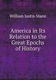 America in Its Relation to the Great Epochs of History, William Justin Mann 