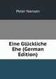 Eine Gluckliche Ehe (German Edition), Peter Nansen 