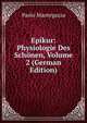 Epikur: Physiologie Des Schonen, Volume 2 (German Edition), Paolo Mantegazza 