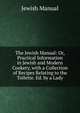 The Jewish Manual: Or, Practical Information in Jewish and Modern Cookery, with a Collection of Recipes Relating to the Toilette. Ed. by a Lady, Jewish Manual 
