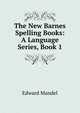 The New Barnes Spelling Books: A Language Series, Book 1, Edward Mandel 