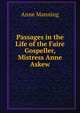 Passages in the Life of the Faire Gospeller, Mistress Anne Askew, Manning Anne 