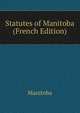 Statutes of Manitoba (French Edition), Manitoba 