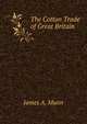 The Cotton Trade of Great Britain, James A. Mann 