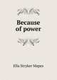 Because of power, Ella Stryker Mapes 