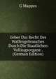 Ueber Das Recht Des Waffengebrauches Durch Die Staatlichen Vollzugsorgane . (German Edition), G Mappes 