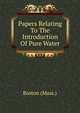 Papers Relating To The Introduction Of Pure Water, Boston (Mass.) 