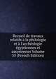 Recueil de travaux relatifs ? la philologie et ? l'arch?ologie ?gyptiennes et assyriennes Volume 35 (French Edition), 